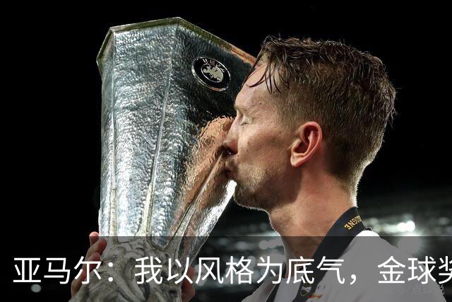 亚马尔：我以风格为底气，金球奖让人争相追逐