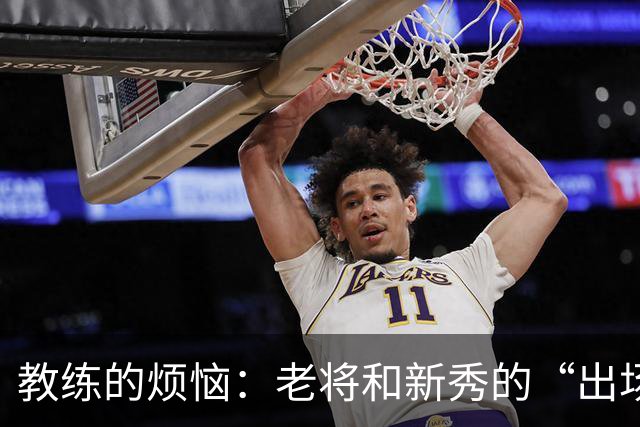 教练的烦恼：老将和新秀的“出场权”大战